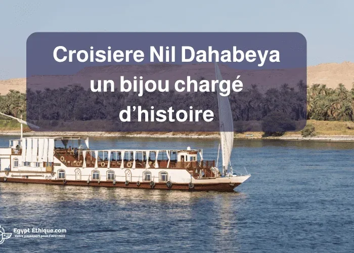 Croisiere Nil Dahabeya un bijou chargé d’histoire