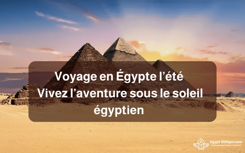 Voyage en Égypte l’été _ vivez l’aventure sous le soleil égyptien_8