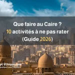 Que faire au Caire 10 activités à ne pas rater (Guide 2026)