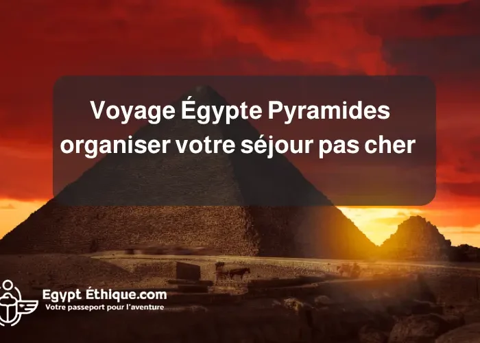 Voyage Égypte Pyramides organiser votre séjour pas cher