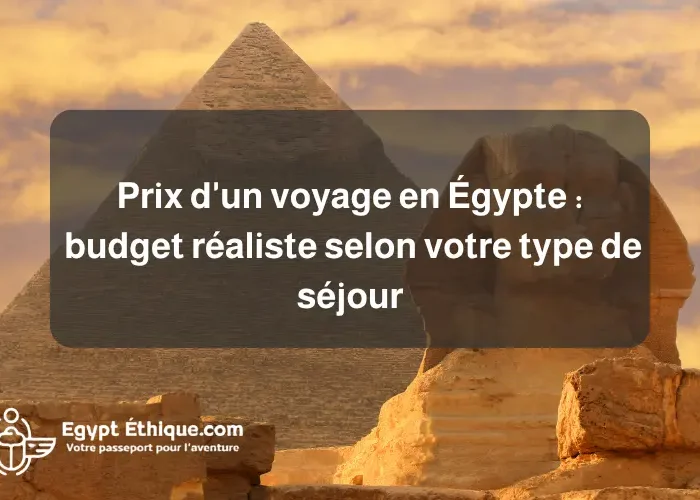 Prix d'un voyage en Égypte budget réaliste selon votre type de séjour